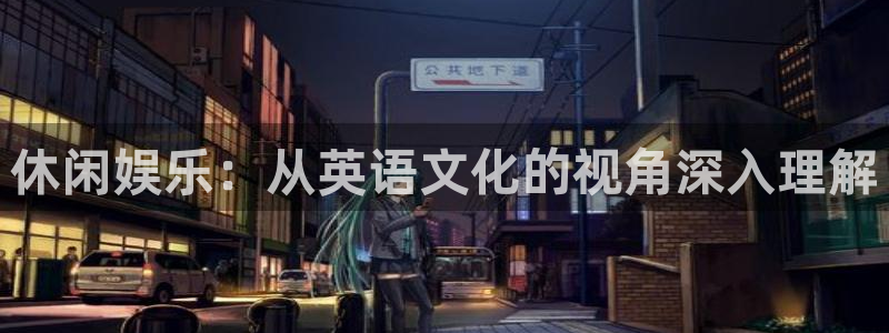 风暴娱乐登录入口：休闲娱乐：从英语文化的视角深入理解